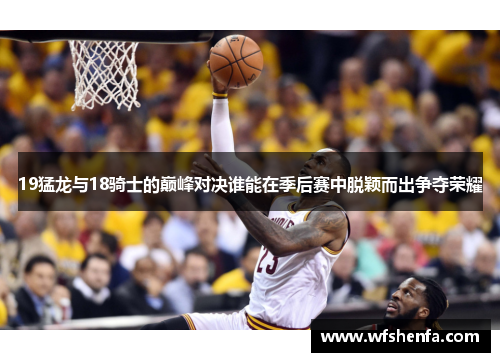 19猛龙与18骑士的巅峰对决谁能在季后赛中脱颖而出争夺荣耀