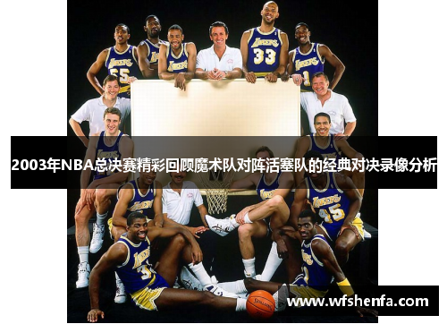 2003年NBA总决赛精彩回顾魔术队对阵活塞队的经典对决录像分析