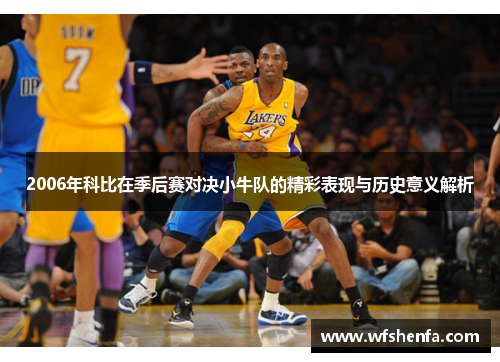 2006年科比在季后赛对决小牛队的精彩表现与历史意义解析