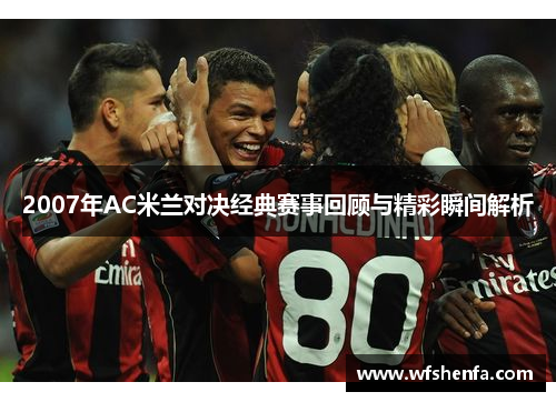 2007年AC米兰对决经典赛事回顾与精彩瞬间解析