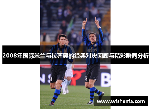 2008年国际米兰与拉齐奥的经典对决回顾与精彩瞬间分析
