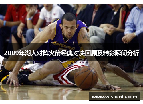 2009年湖人对阵火箭经典对决回顾及精彩瞬间分析
