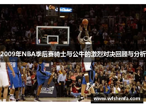 2009年NBA季后赛骑士与公牛的激烈对决回顾与分析