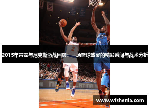 2015年雷霆与尼克斯激战回顾：一场篮球盛宴的精彩瞬间与战术分析