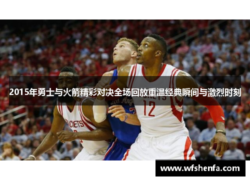 2015年勇士与火箭精彩对决全场回放重温经典瞬间与激烈时刻