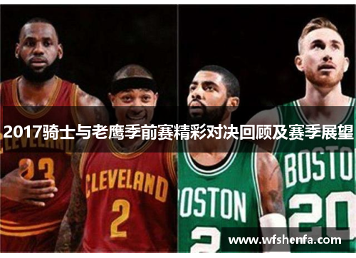 2017骑士与老鹰季前赛精彩对决回顾及赛季展望
