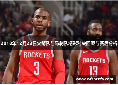 2018年12月23日火箭队与马刺队精彩对决回顾与赛后分析
