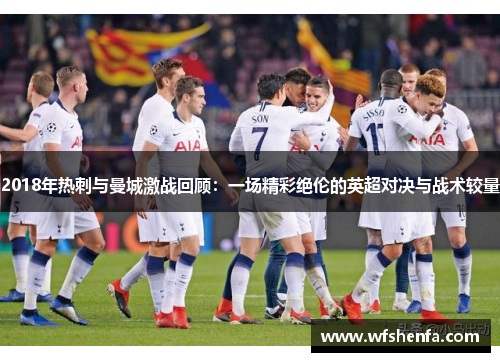 2018年热刺与曼城激战回顾：一场精彩绝伦的英超对决与战术较量