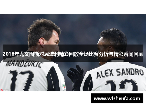 2018年尤文图斯对恩波利精彩回放全场比赛分析与精彩瞬间回顾