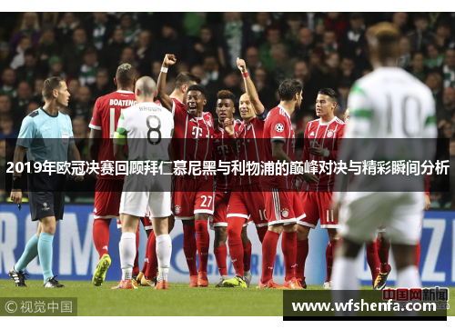 2019年欧冠决赛回顾拜仁慕尼黑与利物浦的巅峰对决与精彩瞬间分析
