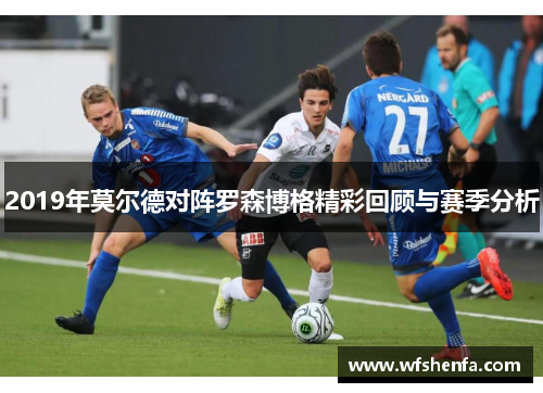 2019年莫尔德对阵罗森博格精彩回顾与赛季分析